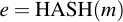 latex:e = \textnormal{HASH}(m)