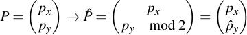 latex:P = \begin{pmatrix} p_x \\ p_y \end{pmatrix} \rightarrow \hat P = \begin{pmatrix} p_x \\ p_y \mod 2 \end{pmatrix} = \begin{pmatrix} p_x \\ \hat p_y \end{pmatrix}