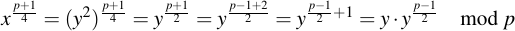 latex:x^{\frac{p+1}{4}} = (y^2)^{\frac{p+1}{4}} = y^{\frac{p+1}{2}} = y^{\frac{p-1 + 2}{2}} = y^{\frac{p - 1}{2} + 1} = y \* y^{\frac{p - 1}{2}} \mod p
