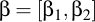 latex:\beta = [ \beta_1, \beta_2 ]