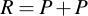 latex:R = P + P