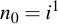 latex:n_0 = i^1