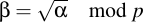 latex:\beta = \sqrt{\alpha} \mod p