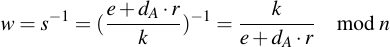 latex:w = s^{-1} = (\frac{e + d_A \* r}{k})^{-1} = \frac{k}{e + d_A \* r} \mod n