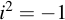 latex:i^2 = -1